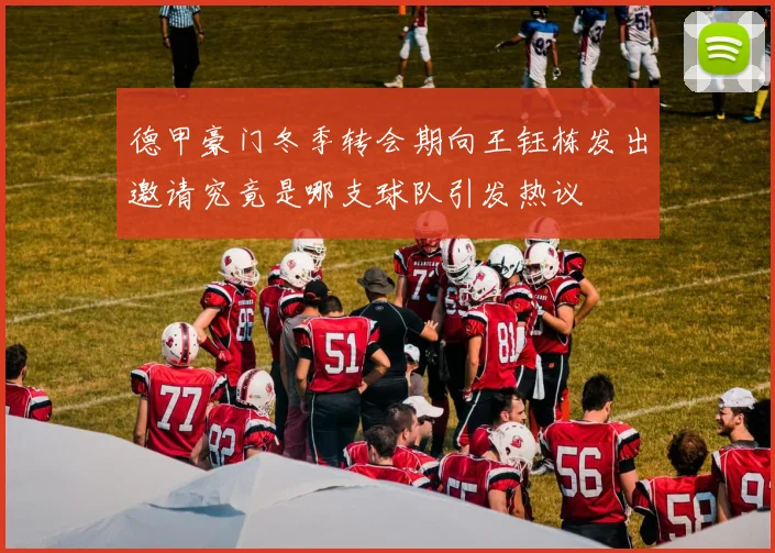 德甲豪门冬季转会期向王钰栋发出邀请究竟是哪支球队引发热议