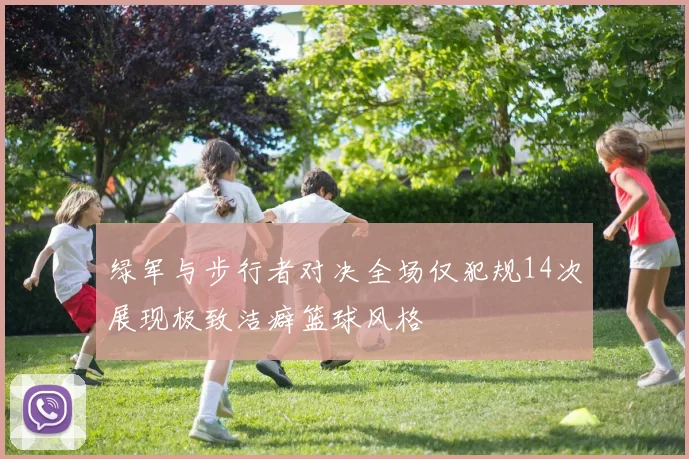 绿军与步行者对决全场仅犯规14次展现极致洁癖篮球风格
