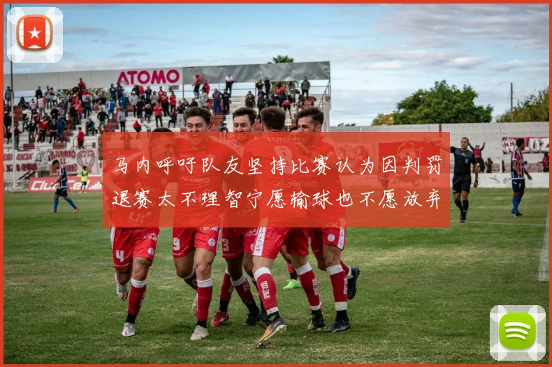 马内呼吁队友坚持比赛认为因判罚退赛太不理智宁愿输球也不愿放弃